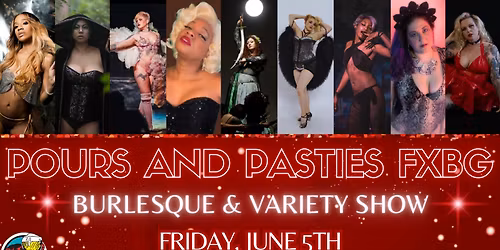 Pours and Pasties FXBG Burlesque and Variety Show!