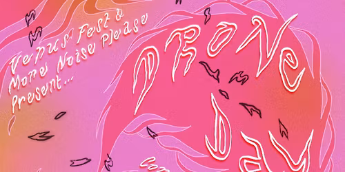 VENUS FESTIVAL x MORE NOISE PLEASE PRESENT: DRONE DAY\u00a0 COME\u00a0 DRONE WITH US