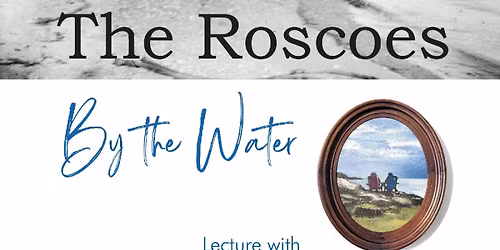 The Roscoes By The Water: historic lecture with Mone Vogel