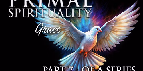 Primal Spirituality Modality: The Gateway of Grace