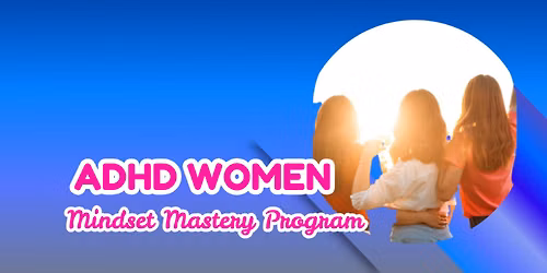 ADHD Mindset Mastery and Strengths Empowerment Program for Women - Inperson