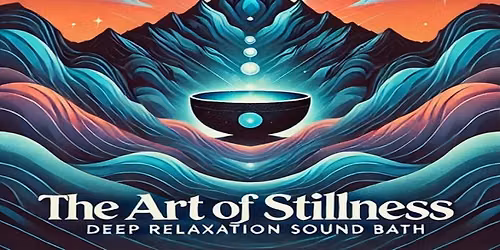 The Art of Stillness: Deep Relaxation Sound Bath