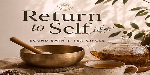 Return to Self: Sound Bath & Tea Circle