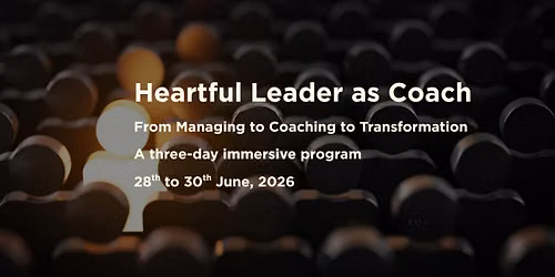 Heartful Leader as Coach- From Managing to Coaching to Transforming