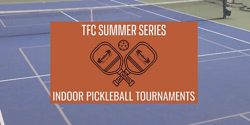 TFC Summer Series: Indoor Pickleball Tournaments