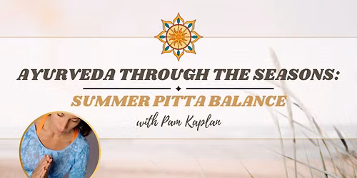 Ayurveda Through the Seasons: Summer Pitta Balance with Pam Kaplan