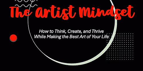 The Artist Mindset: Unlock Your Creativity and Make the Best Art of Your Life