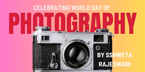 World Photography Day Exhibition - by Sshweta Rajeswari