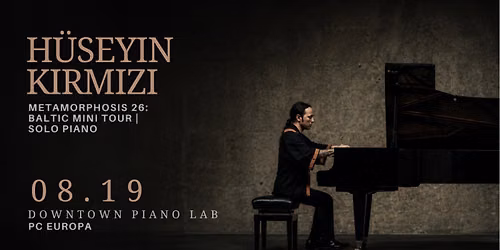 H\u00dcSEYIN KIRMIZI \u2013 METAMORPHOSIS 26: BALTIC MINI TOUR | SOLO PIANO
