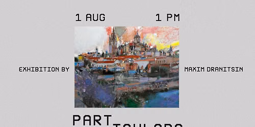 Particulars \u2014 Solo Exhibition by Maksim Dranitsin