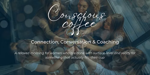 Conscious Coffee: Connection, Conversation & Coaching