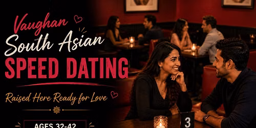 Vaughan South Asian Speed Dating: Raised Here Ready for Love (Ages 32-42)