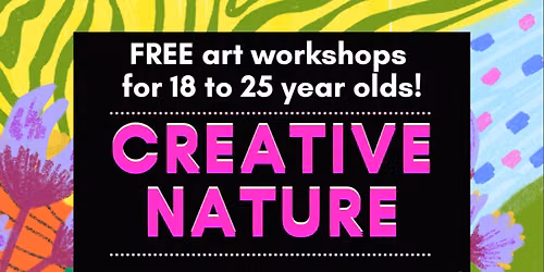 Creative Nature - FREE art workshops for 18 to 25 year olds