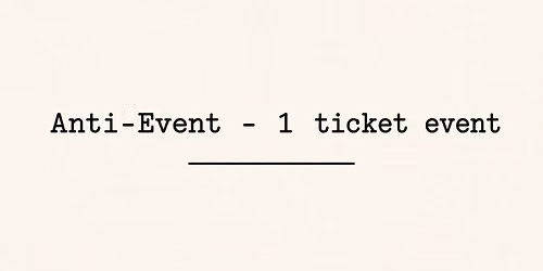 Anti Event - 1 ticket event