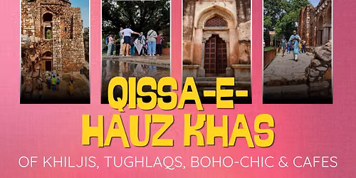 Qissa-e-Hauz Khas: Of Khiljis, Tughlaqs, Boho-Chic & Cafes
