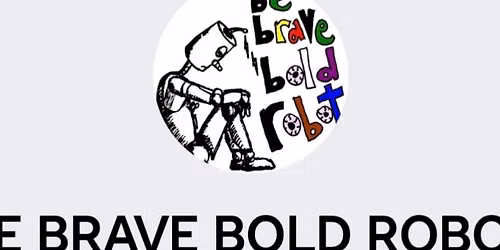 Be Brave Bold Robot