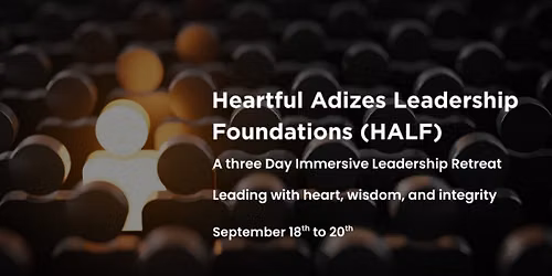 Heartful Adizes Leadership Foundations (HALF)- A 3-Day Immersive Leadership Retreat
