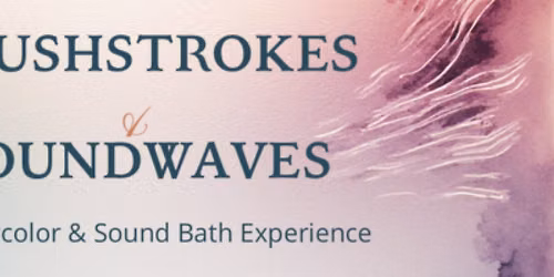 Brushstrokes & Soundwaves- A Sound bath with water colors event!