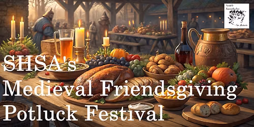 SHSA's 2nd Annual Medieval Friendsgiving Potluck Feast