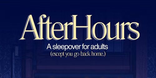 AFTER HOURS 2 with PBT (A sleepover for adults, except you go home).