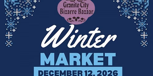 Granite City Bizarre Bazaar Winter Market