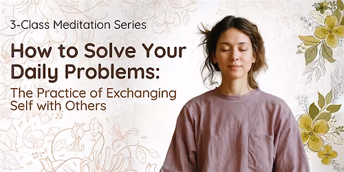 3-Class Meditation Series: Exchanging Self with Others (Tue Evenings)