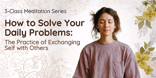 3-Class Meditation Series: Exchanging Self with Others (Wed Mornings)