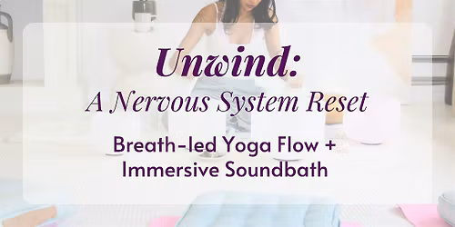 UNWIND: A Nervous System Reset - Slow Flow Yoga and Soundbath