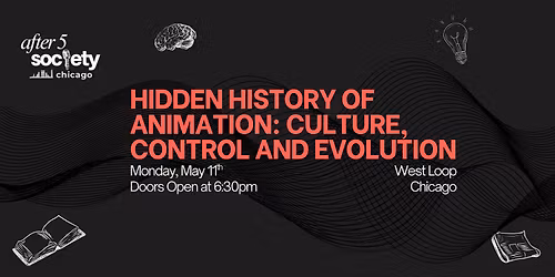 After5Chicago - Hidden History of Animation: Culture, Control and Evolution