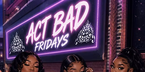 ACT BAD FRIDAYS AT THE MARQUEE