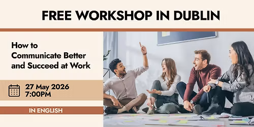 How to Communicate Better and Succeed at Work | Free Lecture in DUBLIN 24