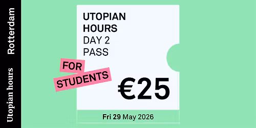 Utopian Hours \/ Rotterdam \u2014 Day 2 Pass (Student)