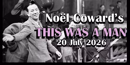 Noel Coward's This Was A Man