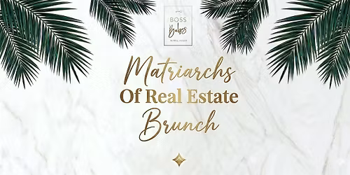 Matriarchs Of Real Estate Brunch - Presented by Boss Babes in Real Estate