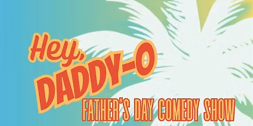 Hey, Daddy-O! Father's Day Comedy Show
