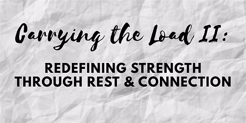 Carrying the Load II: Redefining Strength Through Rest & Connection