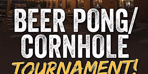 BEER PONG\/CORNHOLE TOURNAMENT