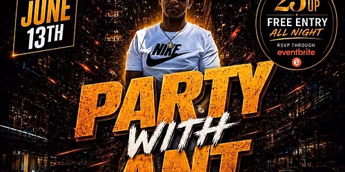 PARTY WITH ANT ( 25&UP ) FREE ENTRY ALL NIGHT