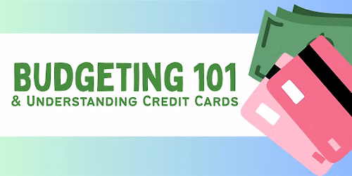 Budgeting 101 & Understanding Credit Cards