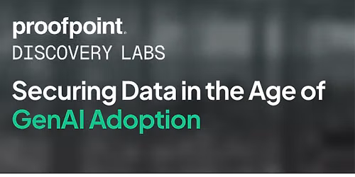 Proofpoint Discovery Labs - Securing Data in the Age of GenAI Adoption