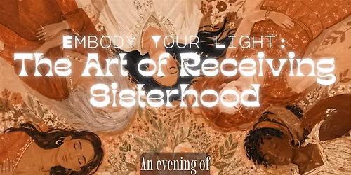 Embody Your Light: The Art of Receiving Sisterhood
