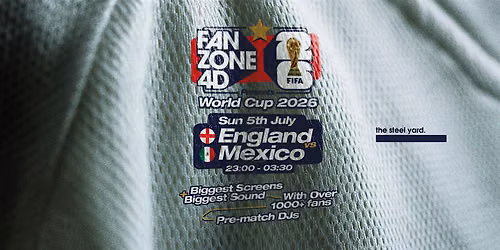 FANZONE 4D X THE STEEL YARD: ENGLAND V MEXICO