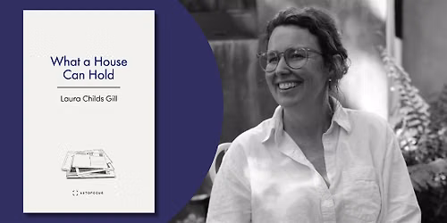 What a House Can Hold | An Evening with Laura Childs Gill