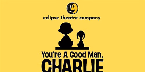 ECLIPSE THEATRE CO. PRESENTS YOU'RE A GOOD MAN, CHARLIE BROWN