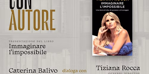 Immaginare l\u2019Impossibile con Caterina Balivo dialoga con Tiziana Rocca
