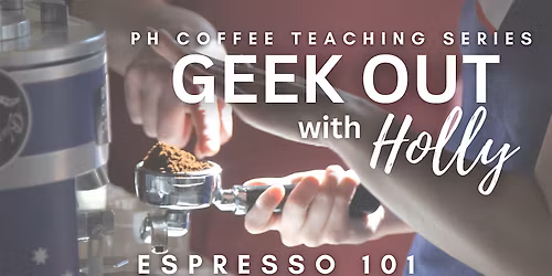 Coffee Geek Out with Holly - Espresso 101: Espresso Extraction