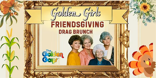 Friendsgiving - Golden Girls Musical Drag Brunch