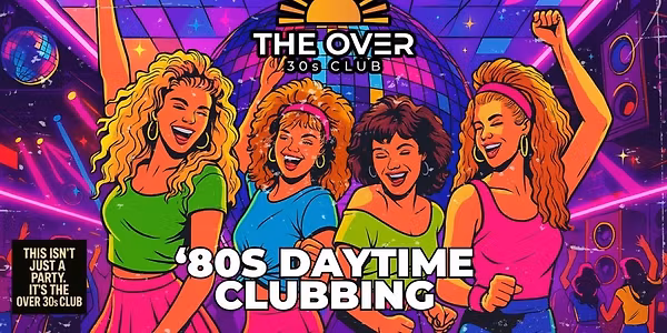 THE OVER 30'S CLUB - DAYTIME CLUBBING - '80S ONLY - NORWICH