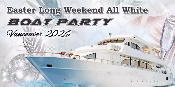 Easter Long Weekend All White Boat Party Vancouver | Ticket Start at $25